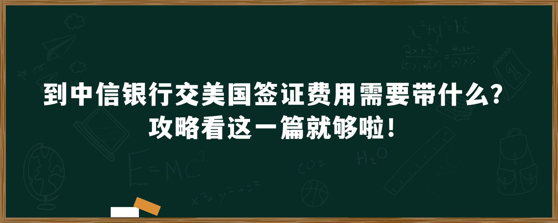 到中信银行交美国签证费用需要带什么？攻略看这一篇就够啦！