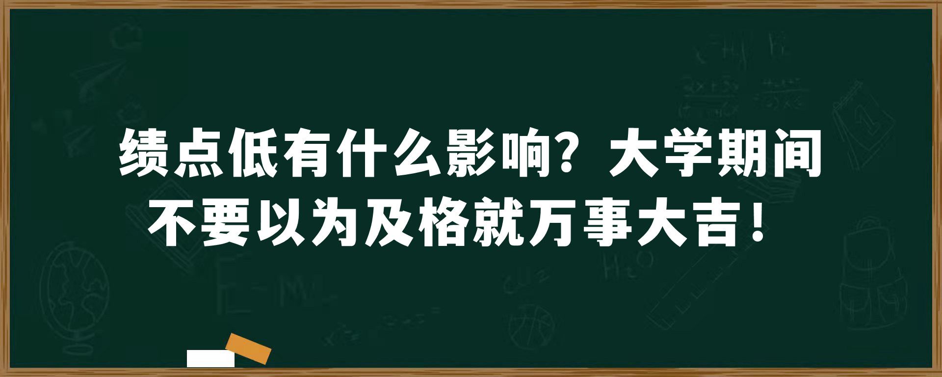 绩点低有什么影响？大学期间不要以为及格就万事大吉！