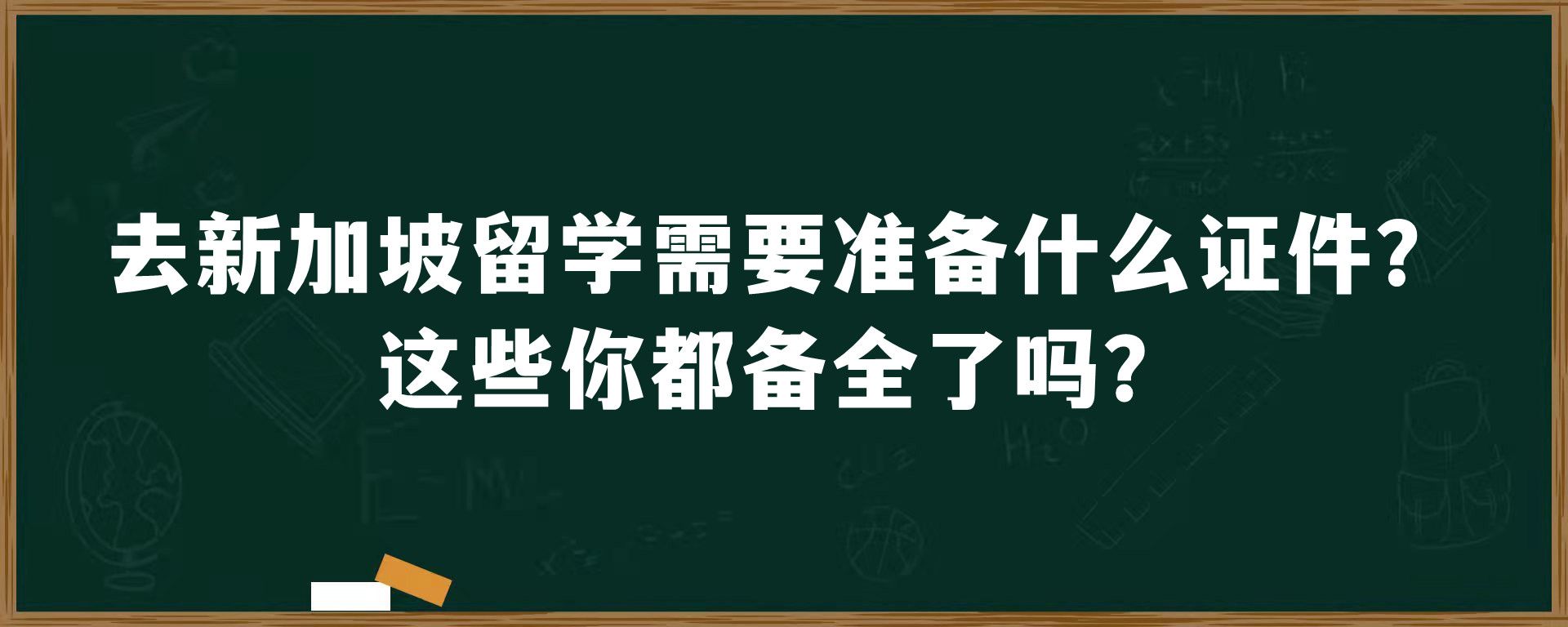 去新加坡留学需要准备什么证件？这些你都备全了吗？