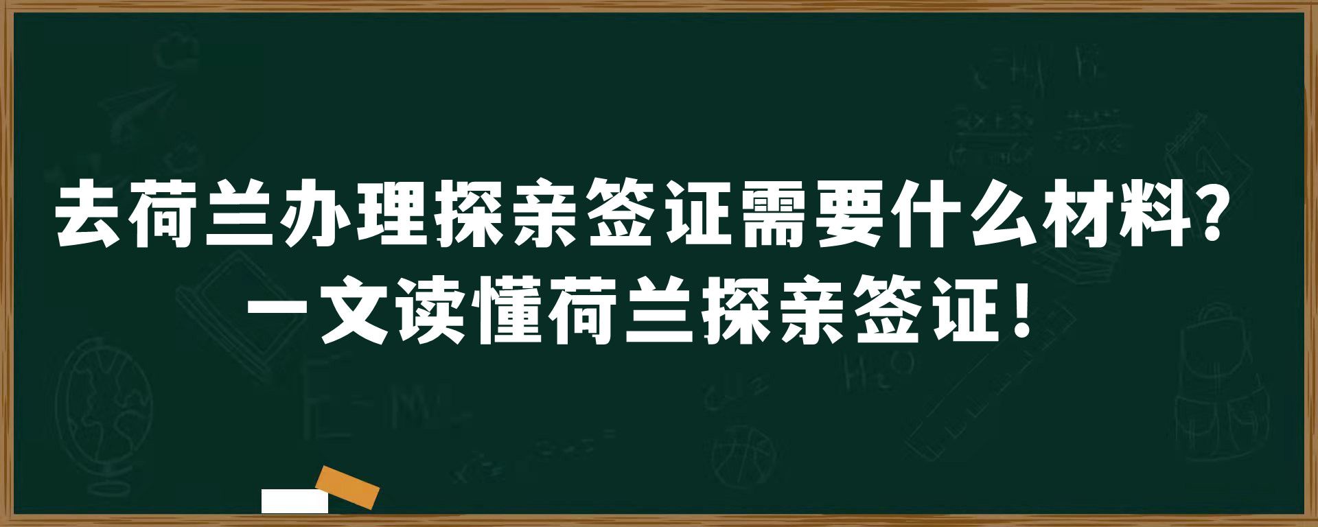 去荷兰办理探亲签证需要什么材料？一文读懂荷兰探亲签证！