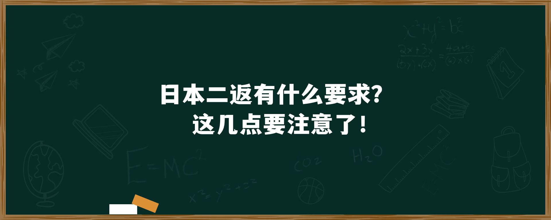 日本二返有什么要求？这几点要注意了！