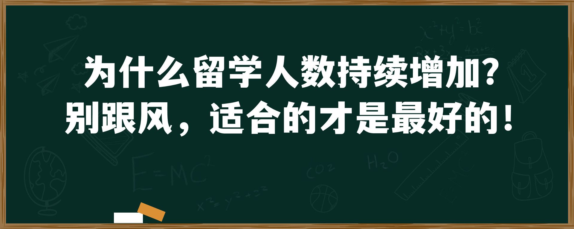 为什么留学人数持续增加？别跟风，适合的才是最好的！