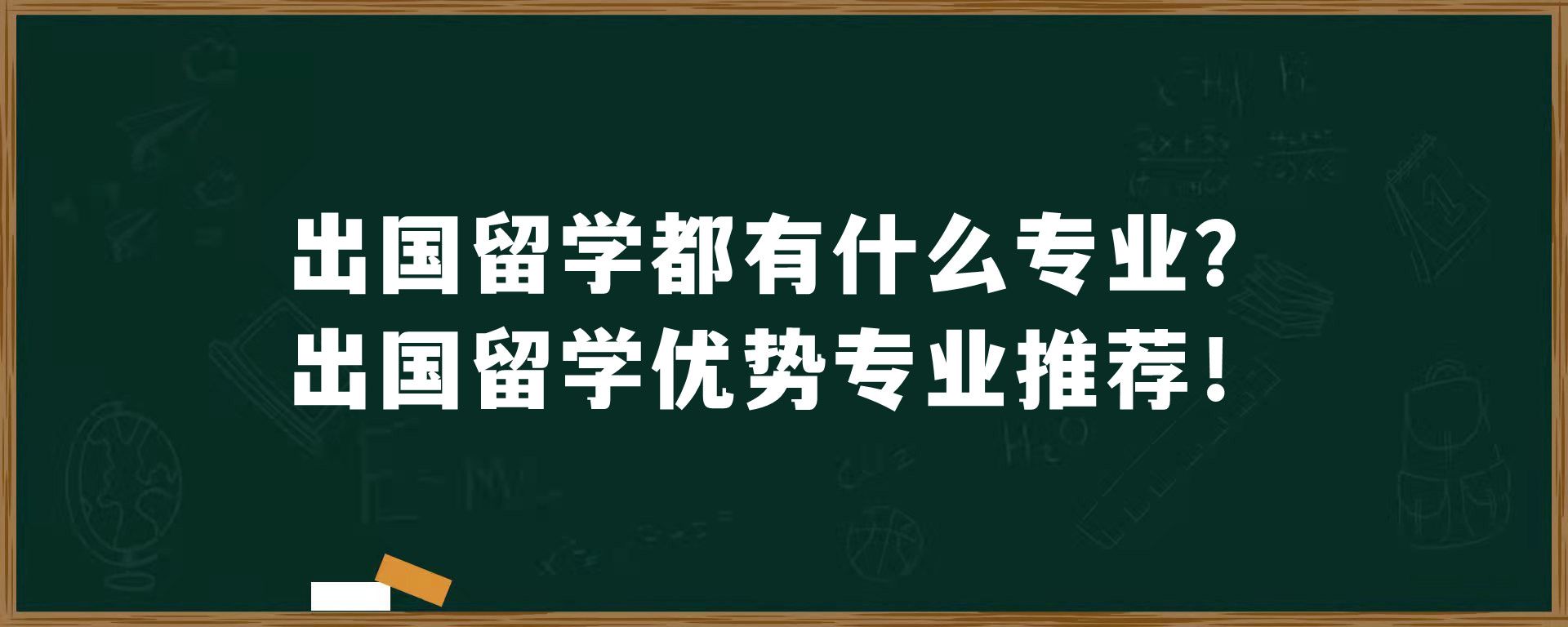 出国留学都有什么专业？出国留学优势专业推荐！