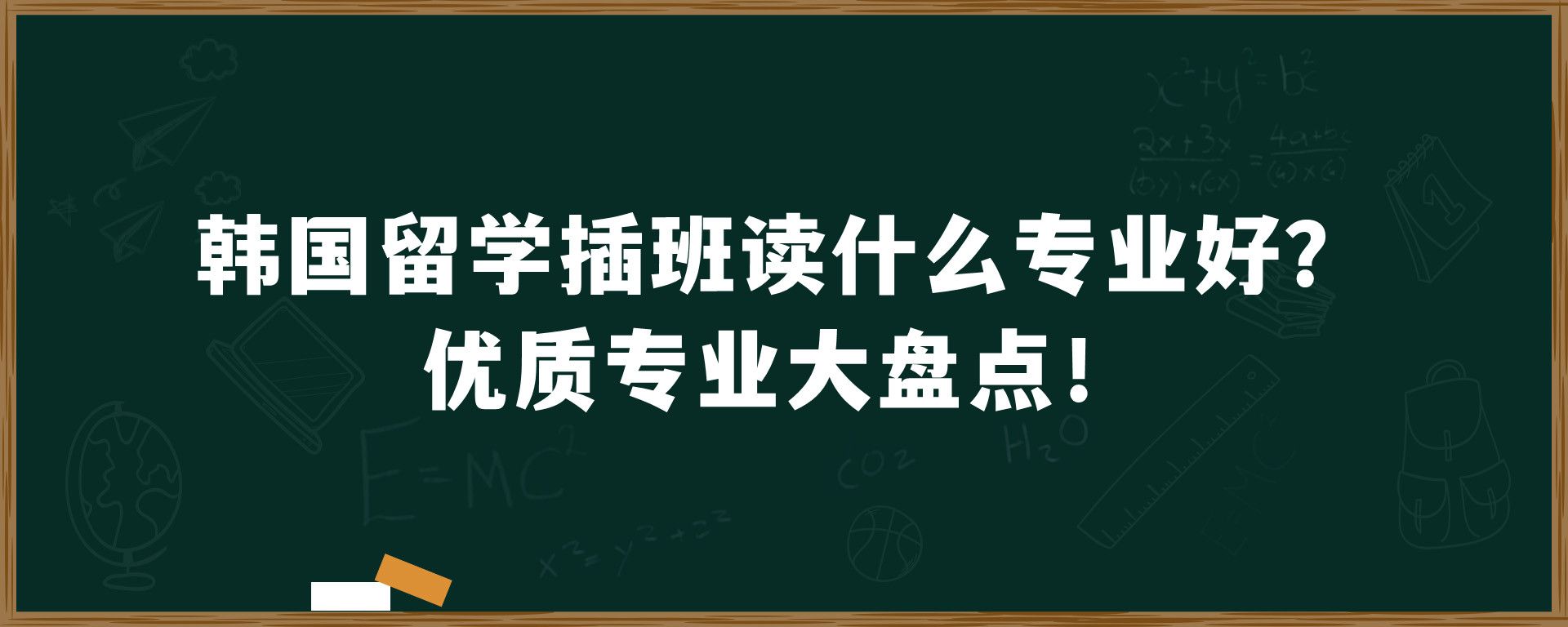 韩国留学插班读什么专业好？优质专业大盘点！