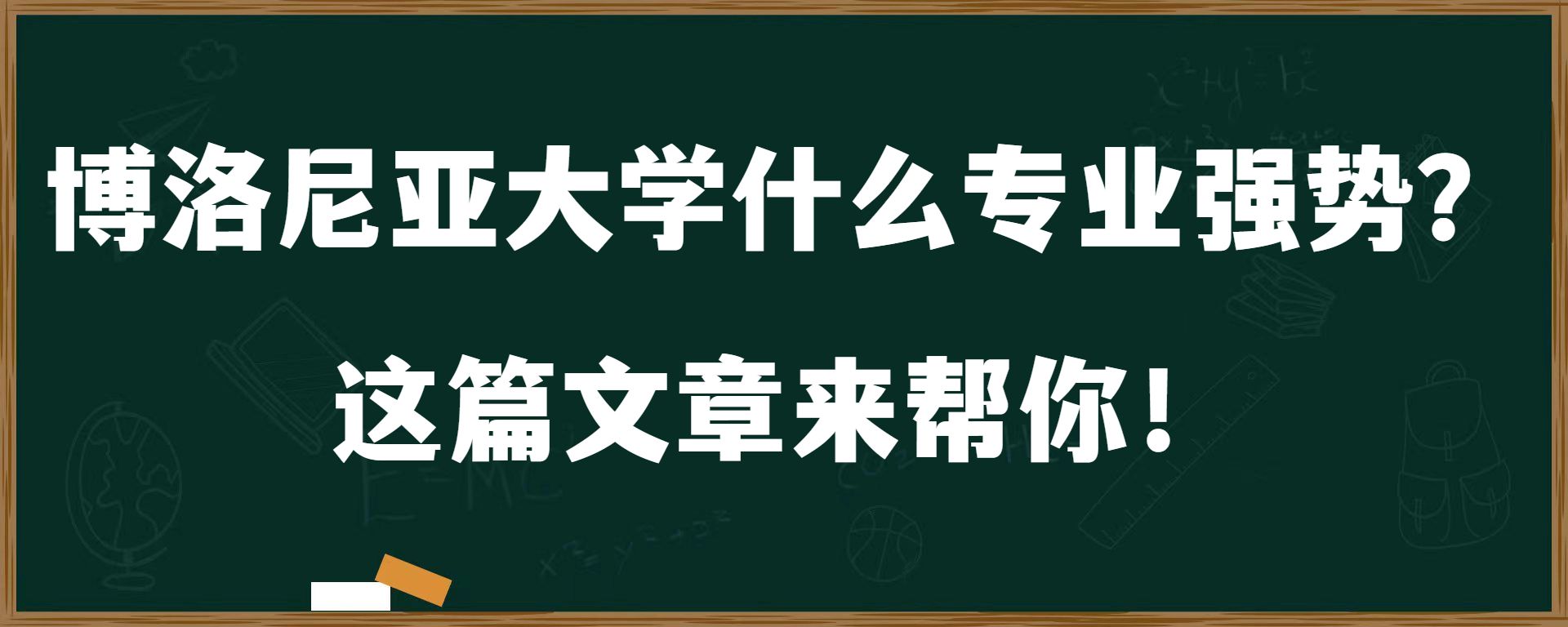 博洛尼亚大学什么专业强势？这篇文章来帮你！