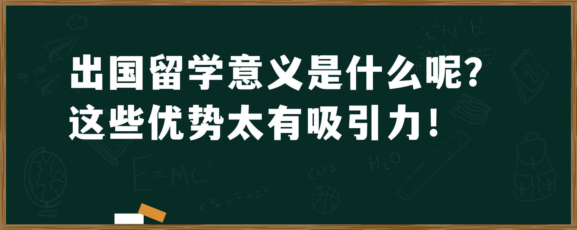 出国留学意义是什么呢？这些优势太有吸引力！