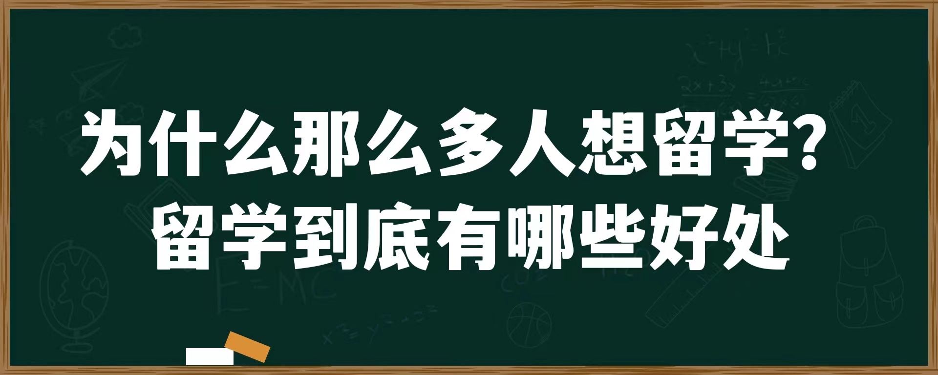 为什么那么多人想留学？留学到底有哪些好处