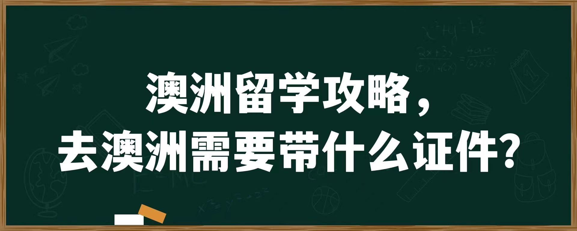 澳洲留学攻略，去澳洲需要带什么证件？