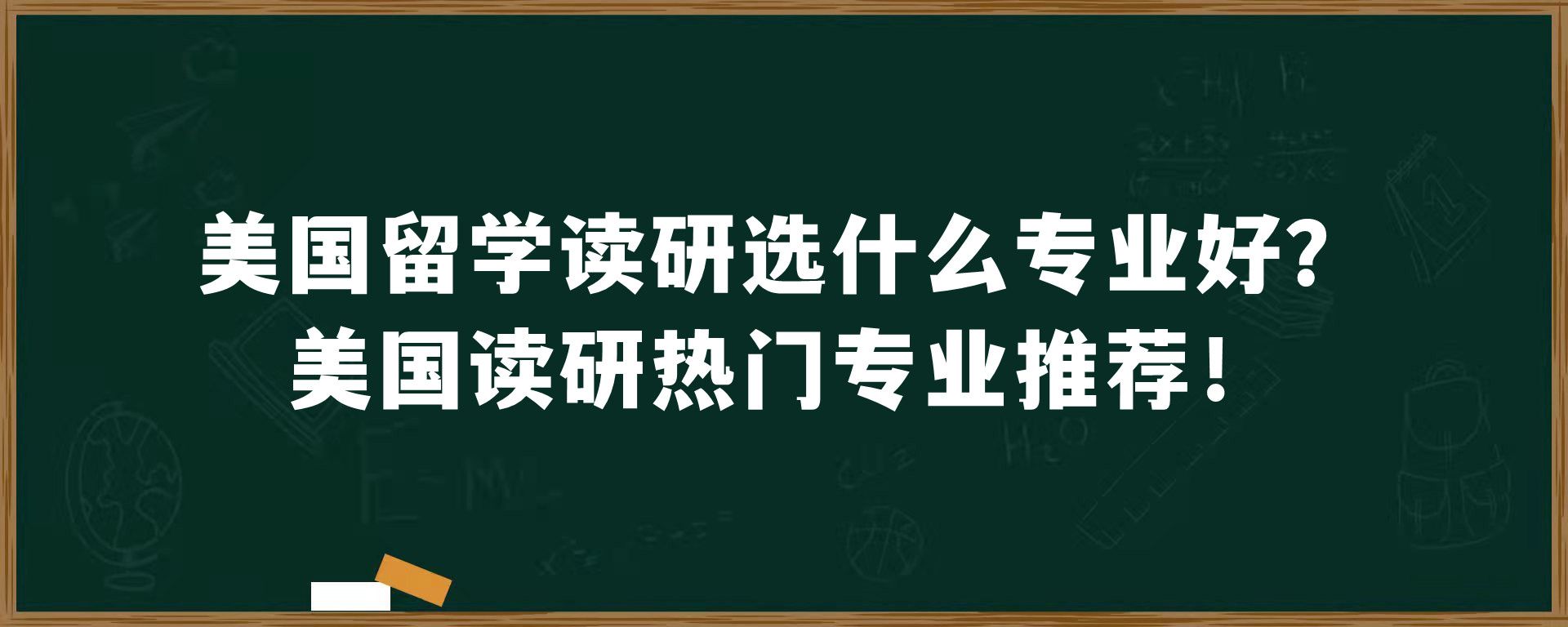 美国留学读研选什么专业好？美国读研热门专业推荐！