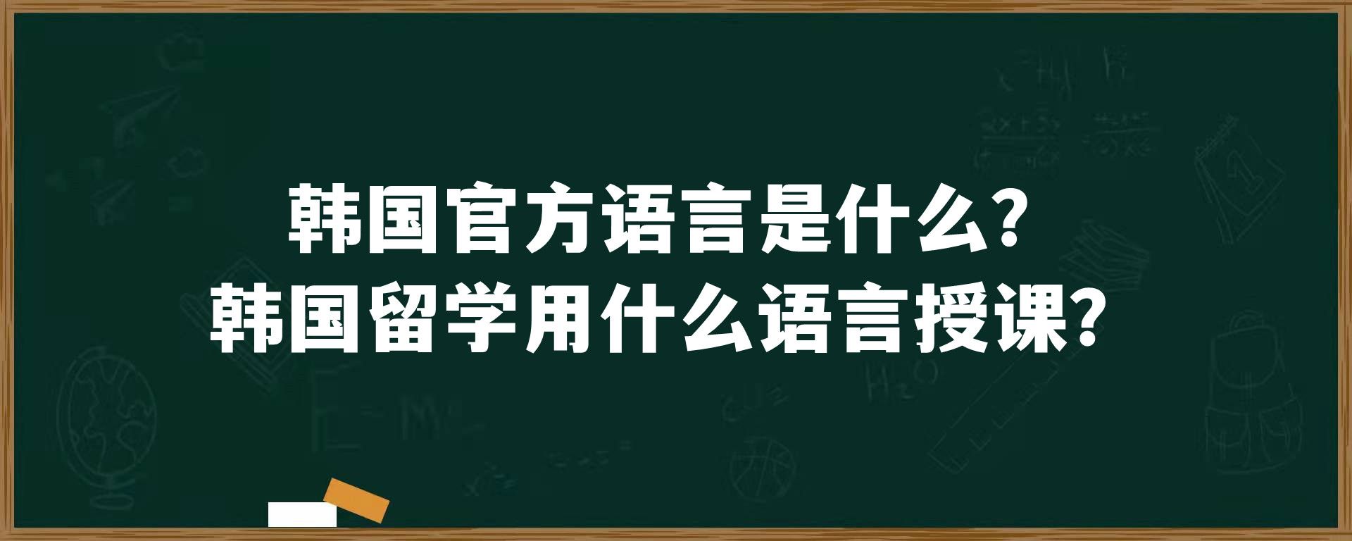 韩国官方语言是什么？韩国留学用什么语言授课？