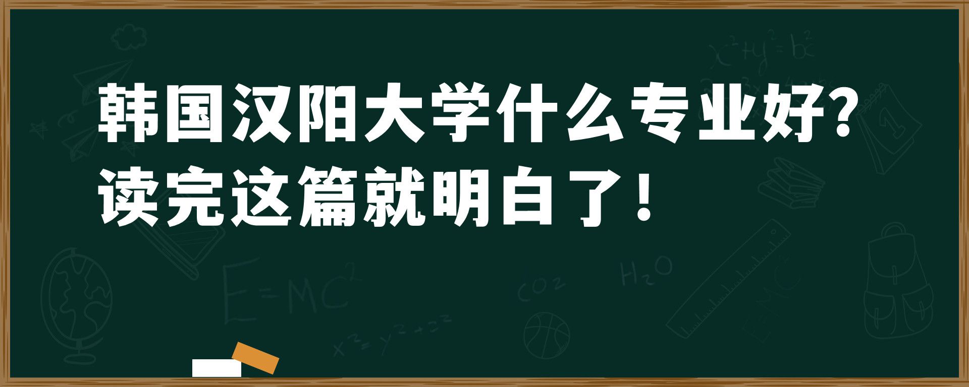 韩国汉阳大学什么专业好？读完这篇就明白了！