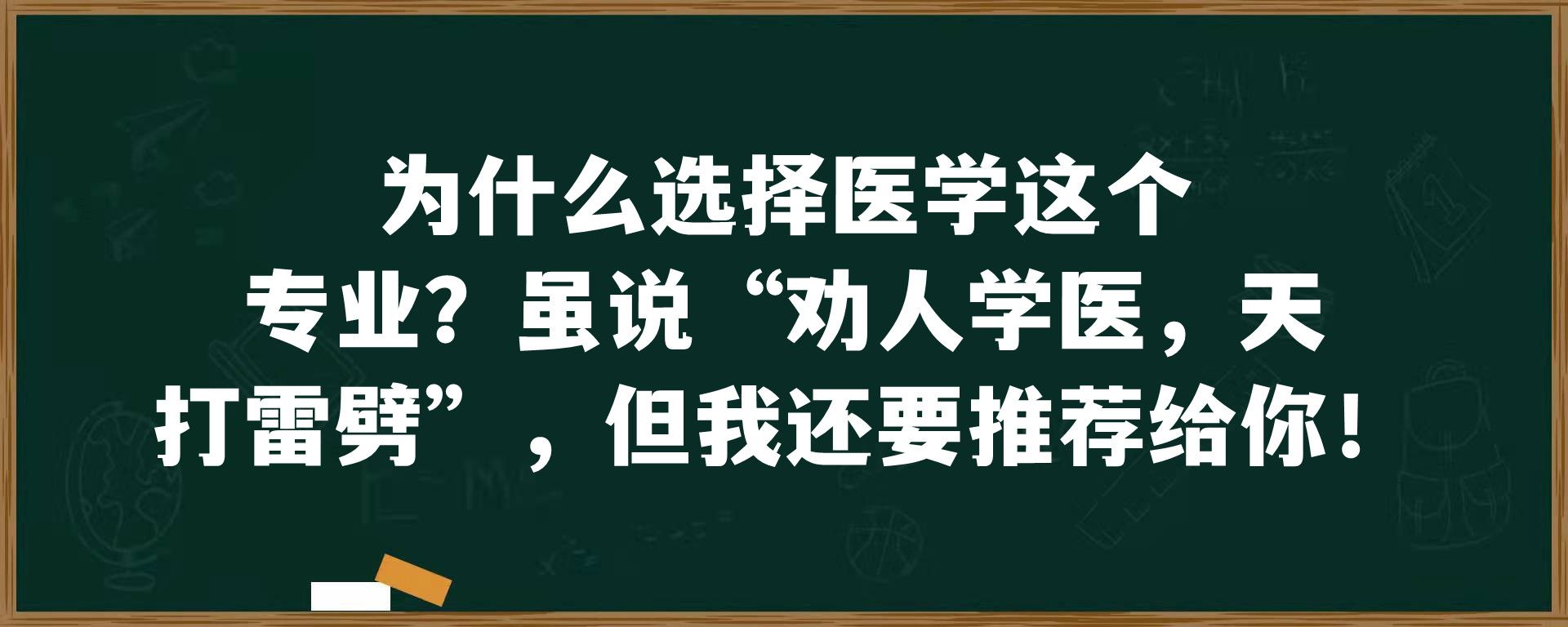 为什么选择医学这个专业？虽说“劝人学医，天打雷劈”，但我还要推荐给你！