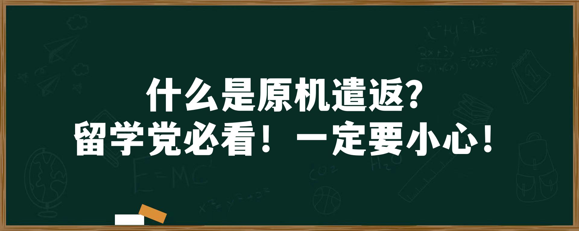 什么是原机遣返？留学 必看！一定要小心！