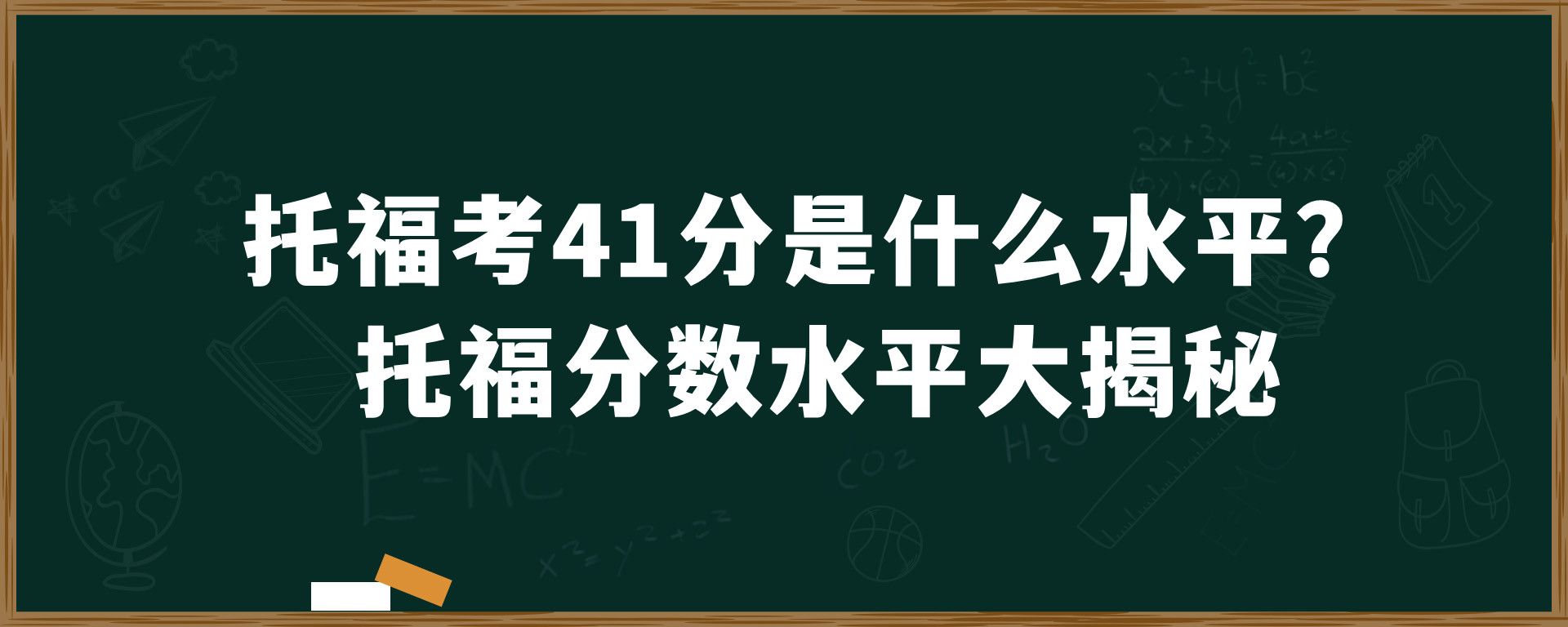 托福考41分是什么水平？托福分数水平大揭秘