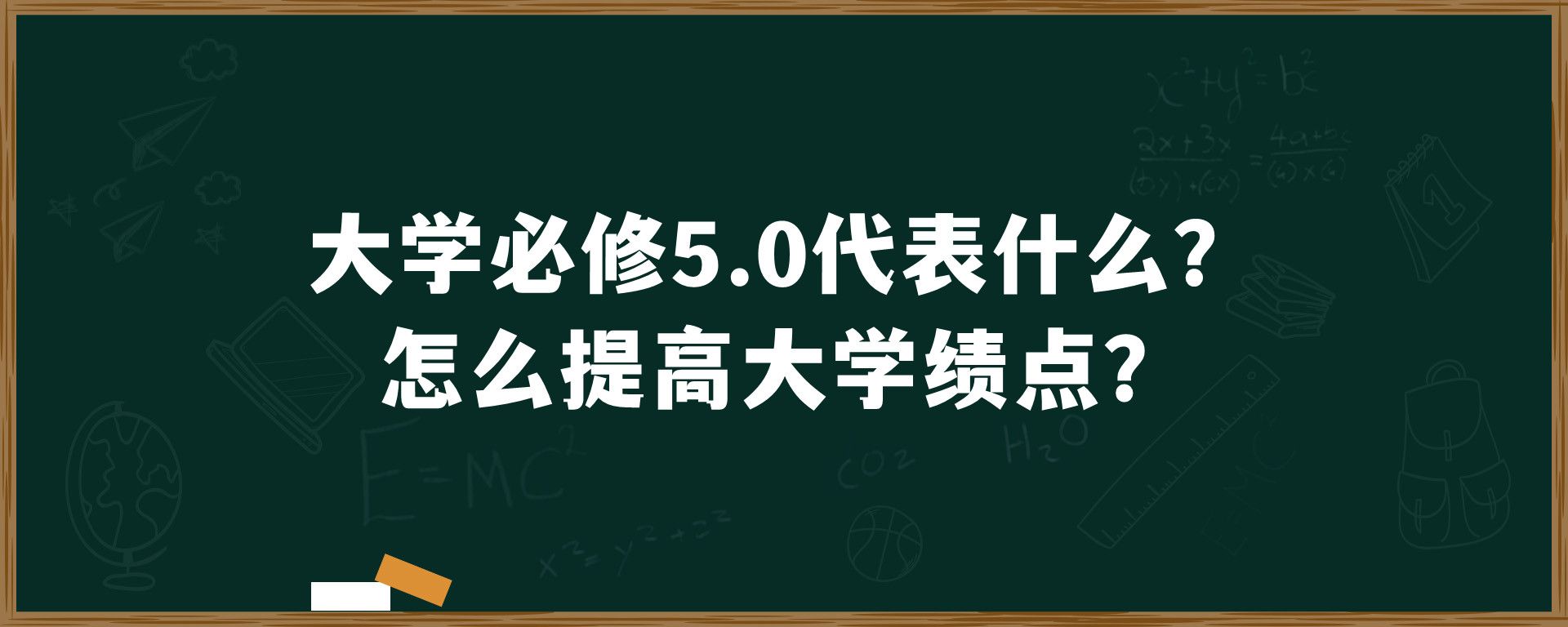 大学必修5.0代表什么？怎么提高大学绩点？