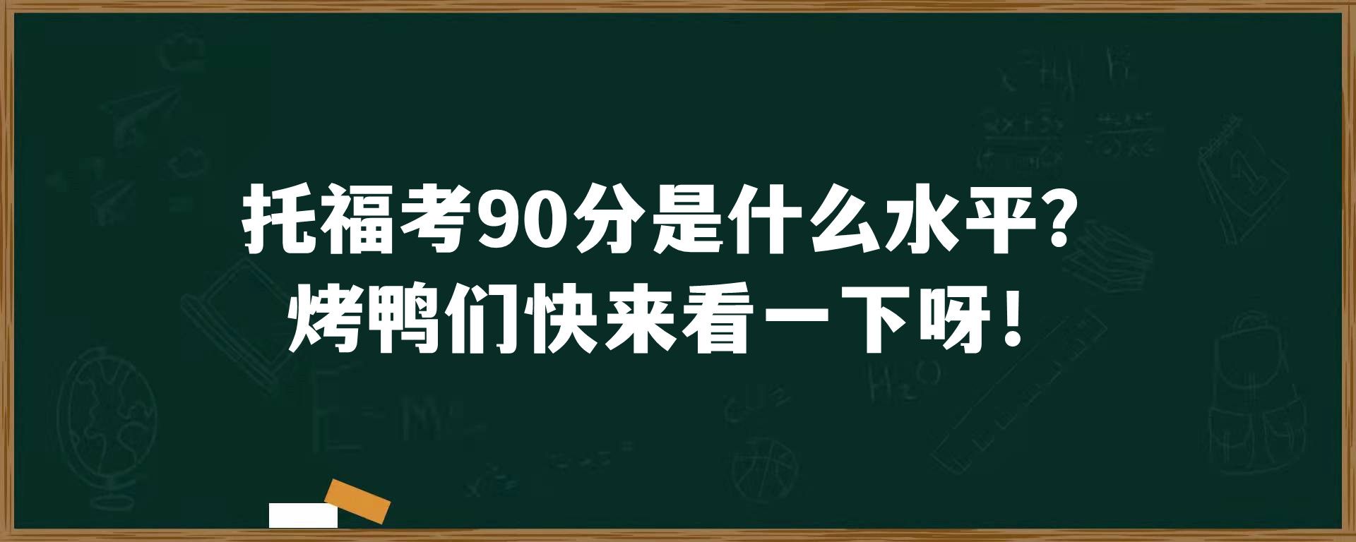 托福考90分是什么水平？烤鸭们快来看一下呀！