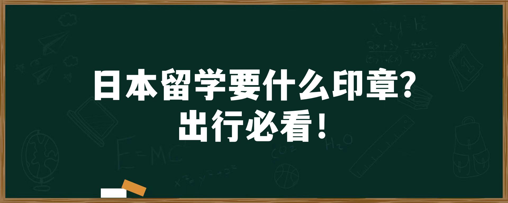 日本留学要什么印章？出行必看！