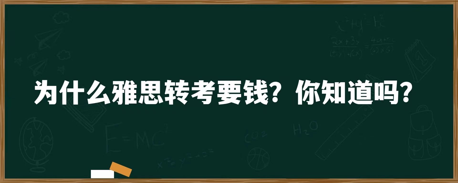 为什么雅思转考要钱？你知道吗？