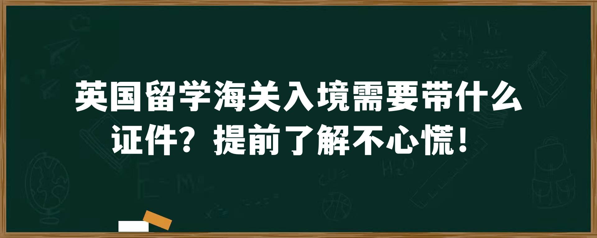 英国留学海关入境需要带什么证件？提前了解不心慌！