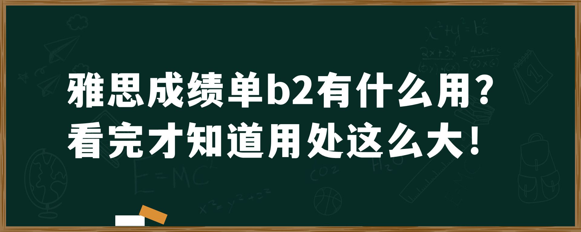 雅思成绩单b2有什么用？看完才知道用处这么大！