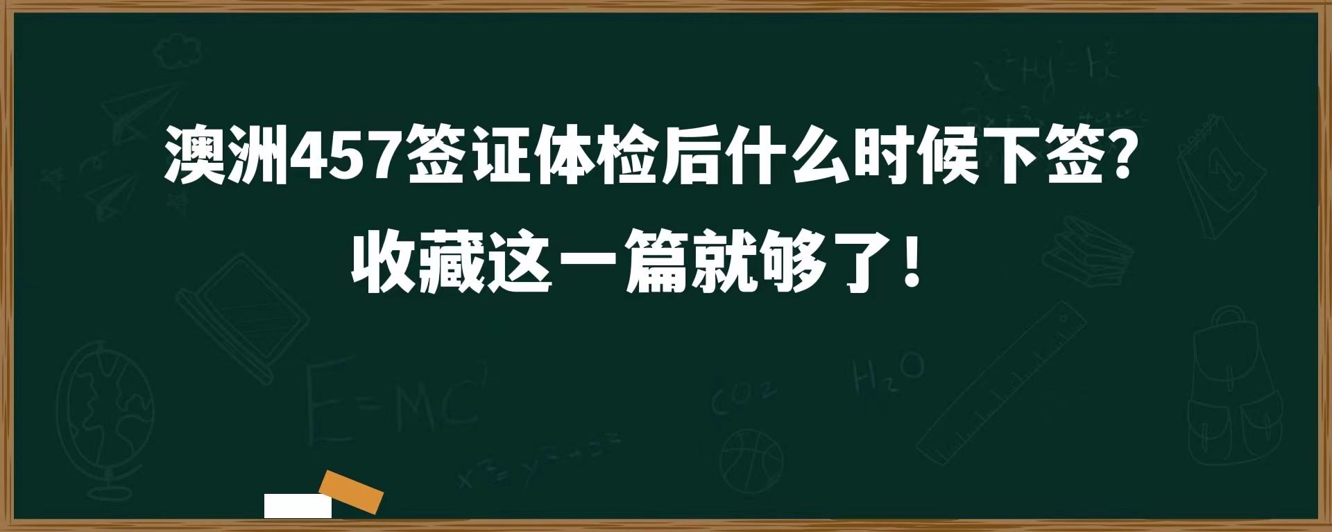 澳洲457签证体检后什么时候下签？收藏这一篇就足够了！