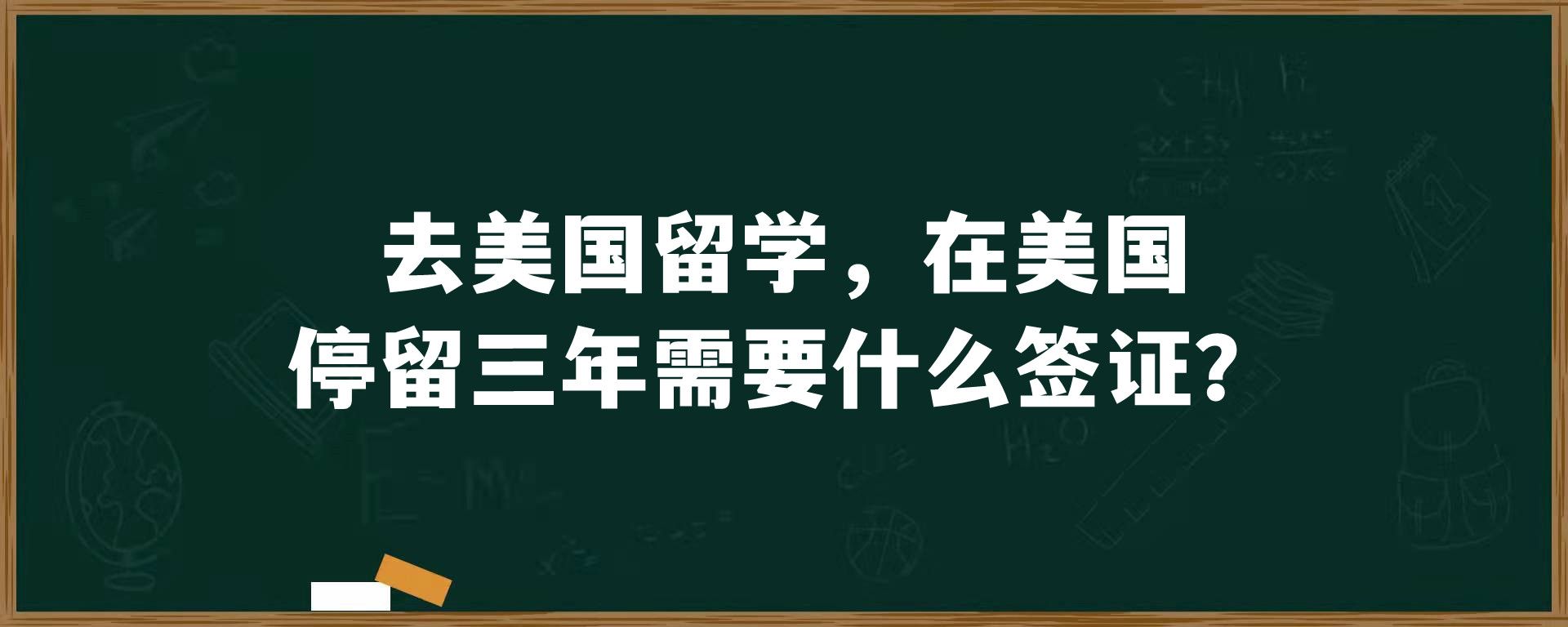 去美国留学，在美国停留三年需要什么签证？