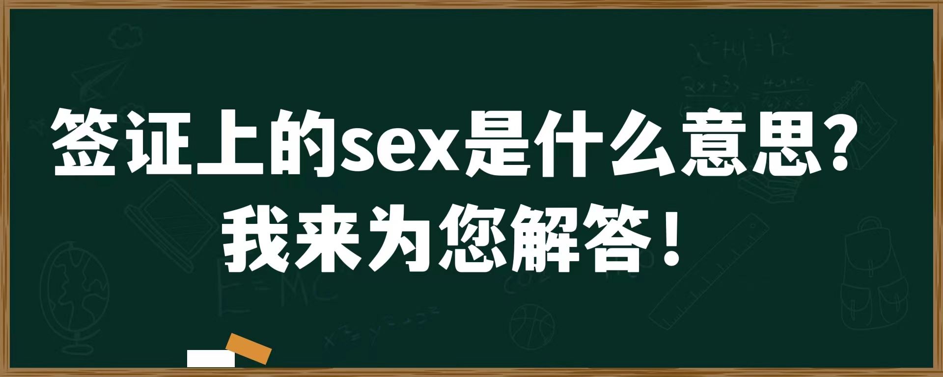 签证上sex是什么意思？我来为您解答！「环俄留学」