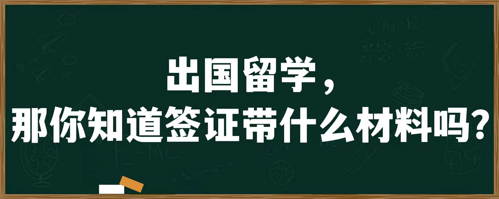 出国留学，那你知道签证带什么材料吗？