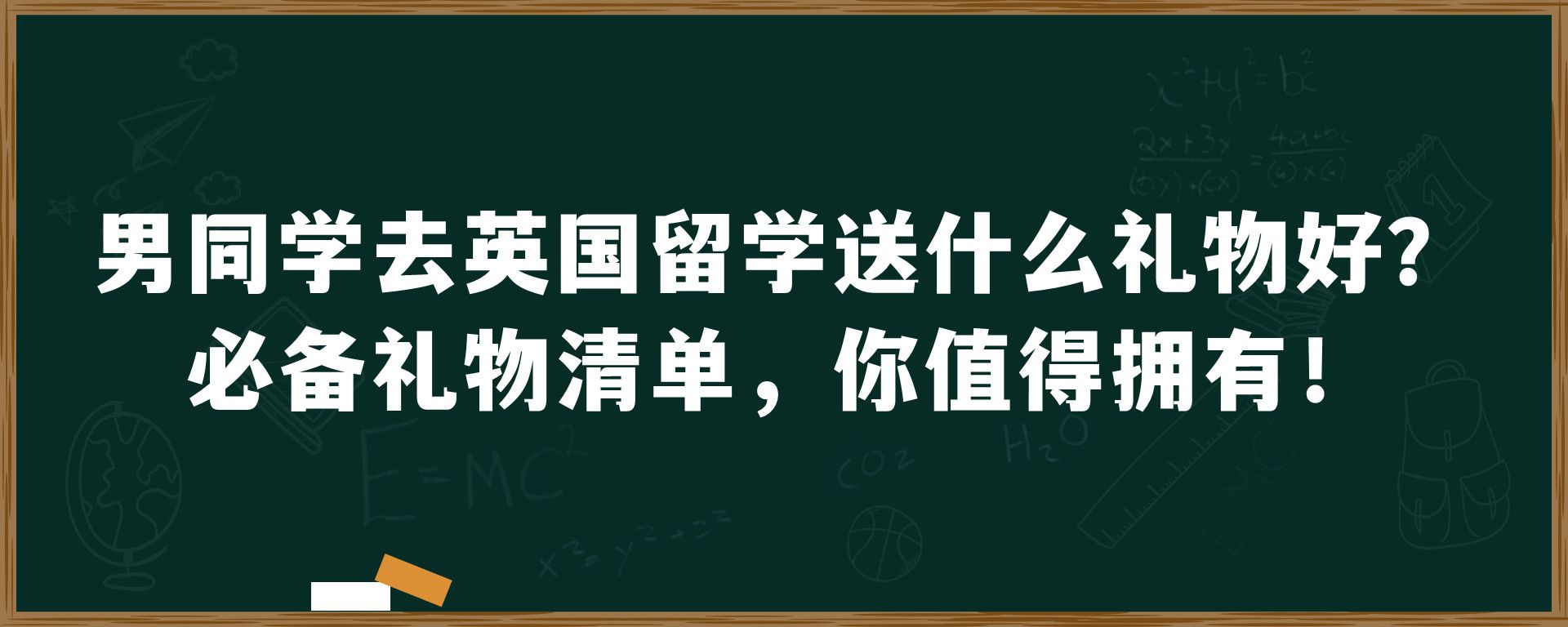 男同学去英国留学送什么礼物好？必备礼物清单，你值得拥有！