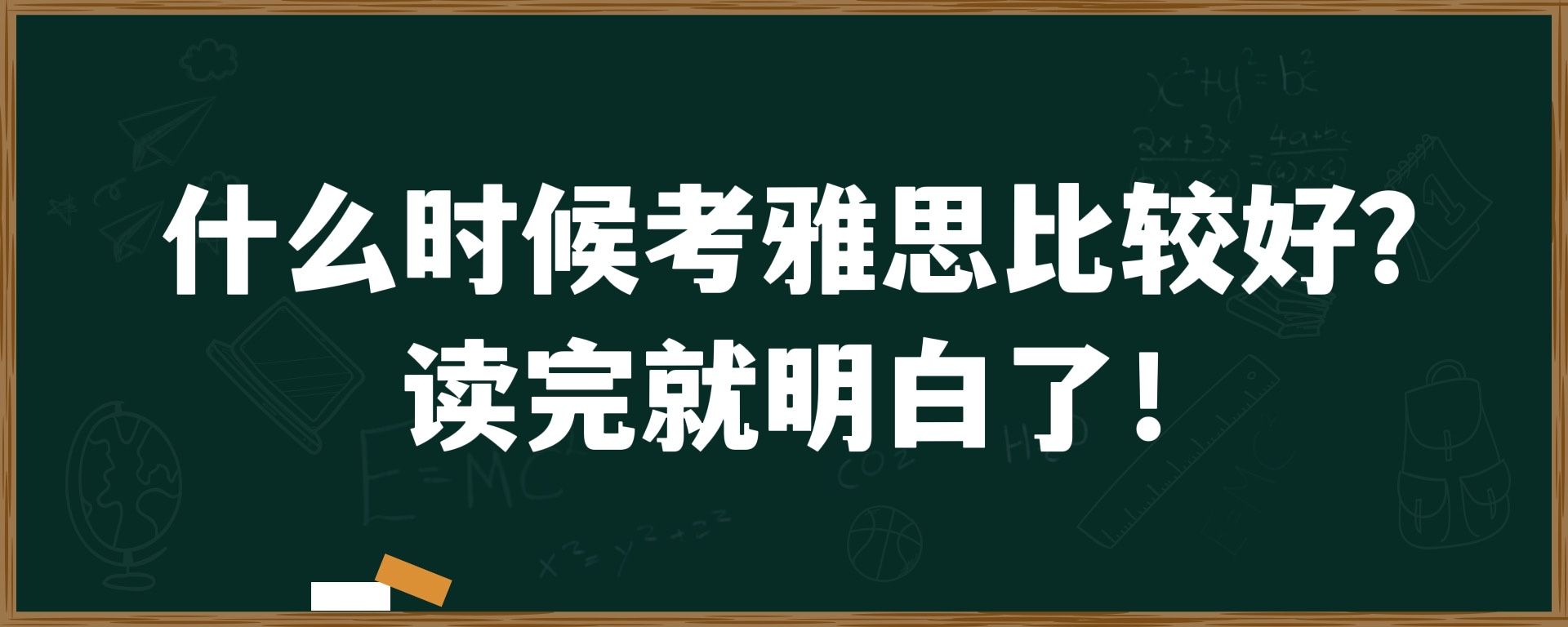 什么时候考雅思比较好？读完就明白了！