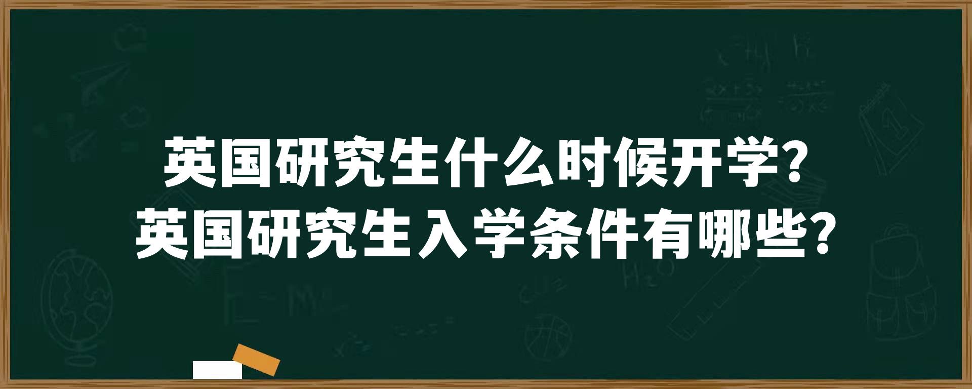 英国研究生什么时候开学？英国研究生入学条件有哪些？