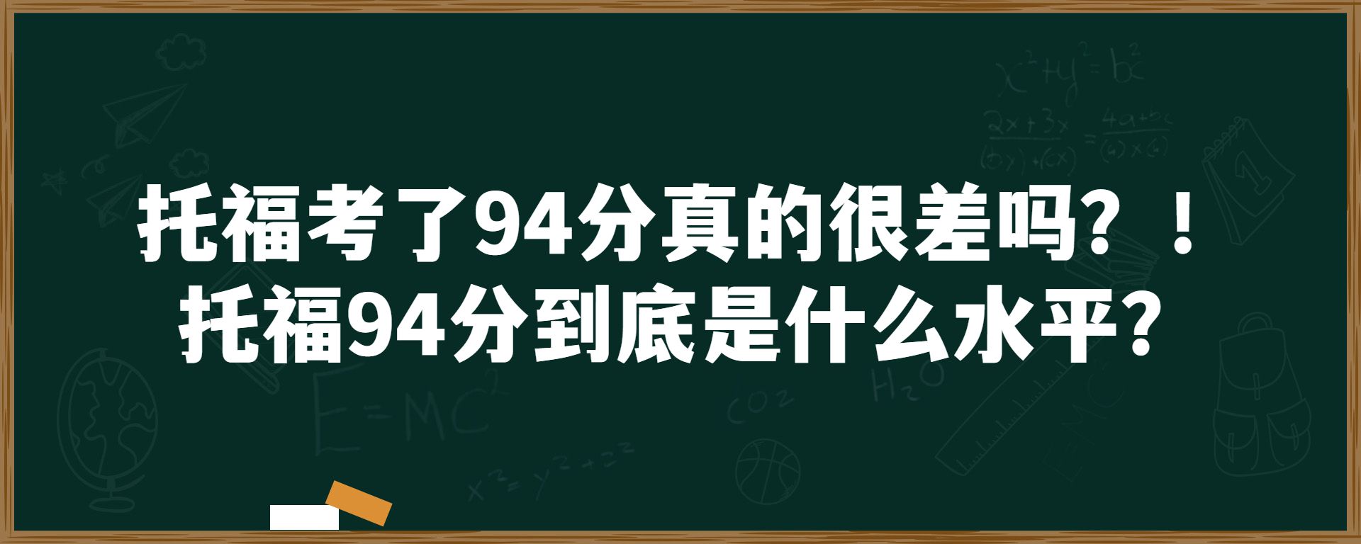 托福考了94分真的很差吗？！托福94分到底是什么水平？