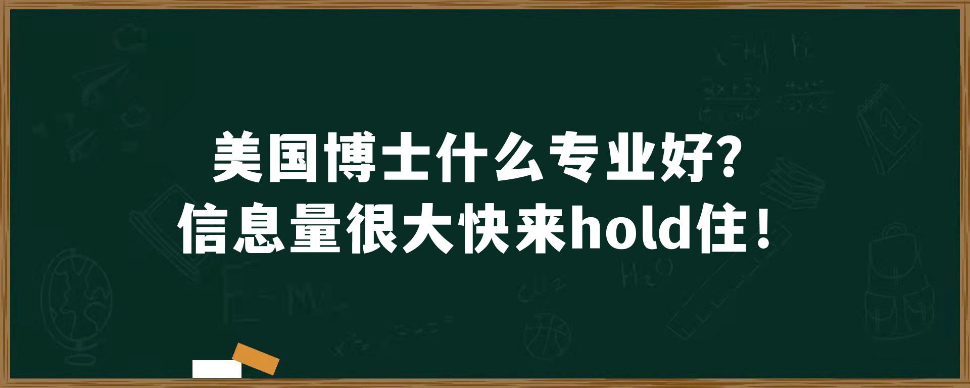 美国博士什么专业好？信息量很大快来hold住！