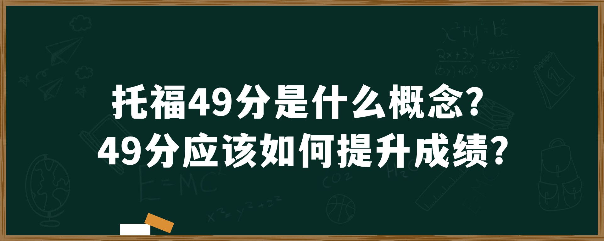 托福49分是什么概念？49分应该如何提升成绩？