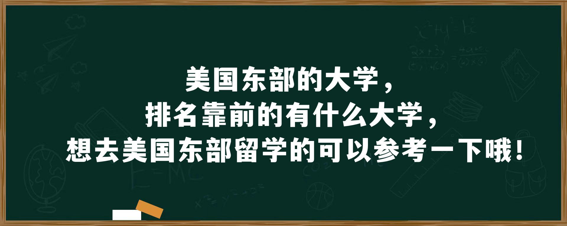 美国东部的大学，排名靠前的有什么大学，想去美国东部留学的可以参考一下哦！