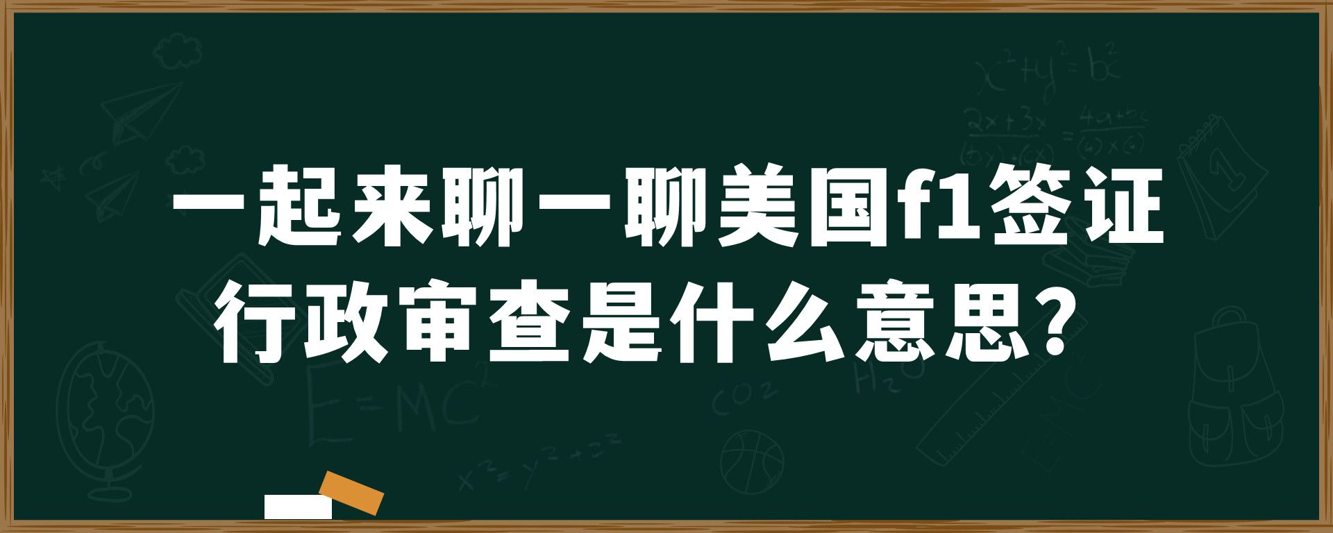 一起来聊一聊美国f1签证行政审查是什么意思？