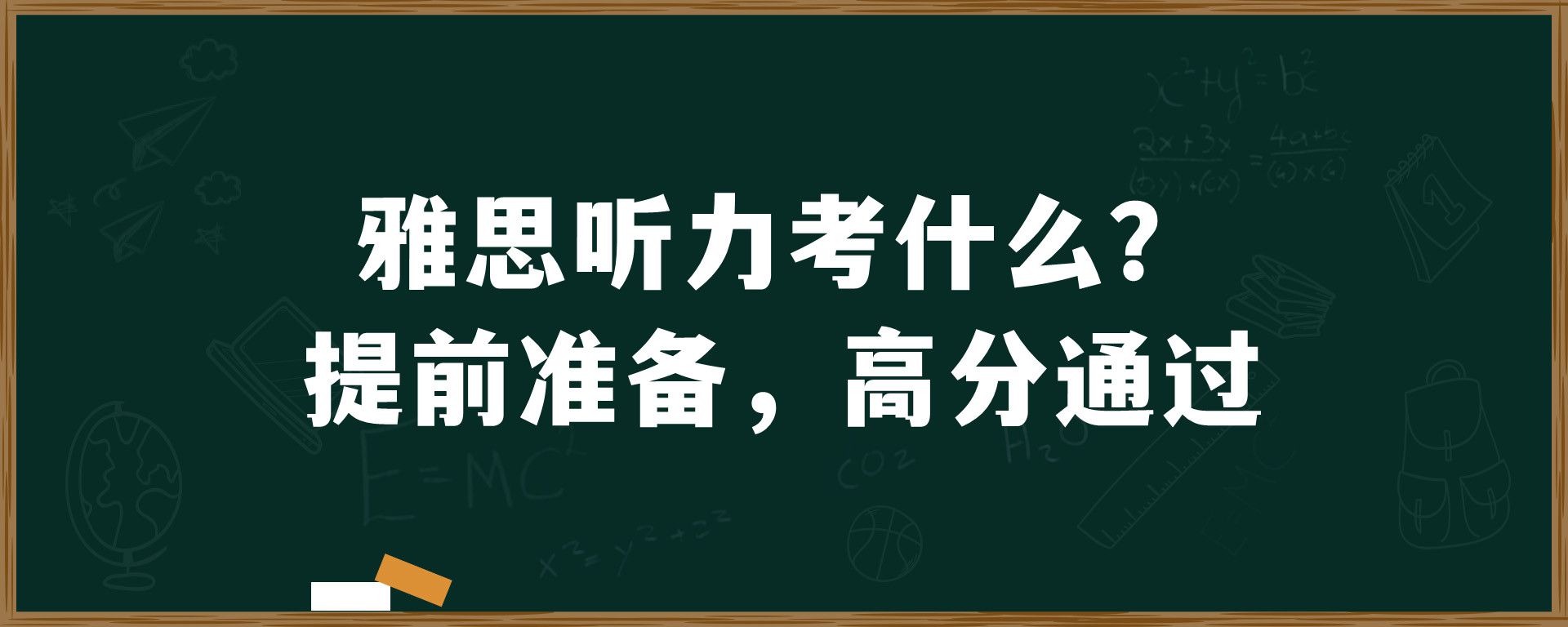 雅思听力考什么？提前准备，高分通过