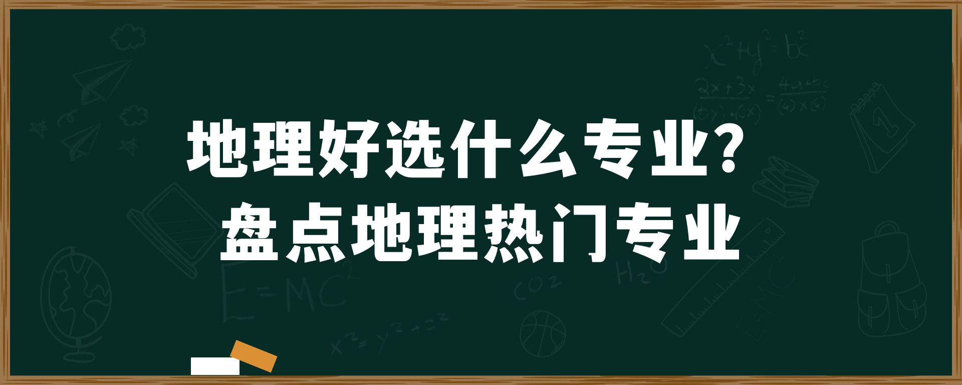 地理好选什么专业？盘点地理热门专业