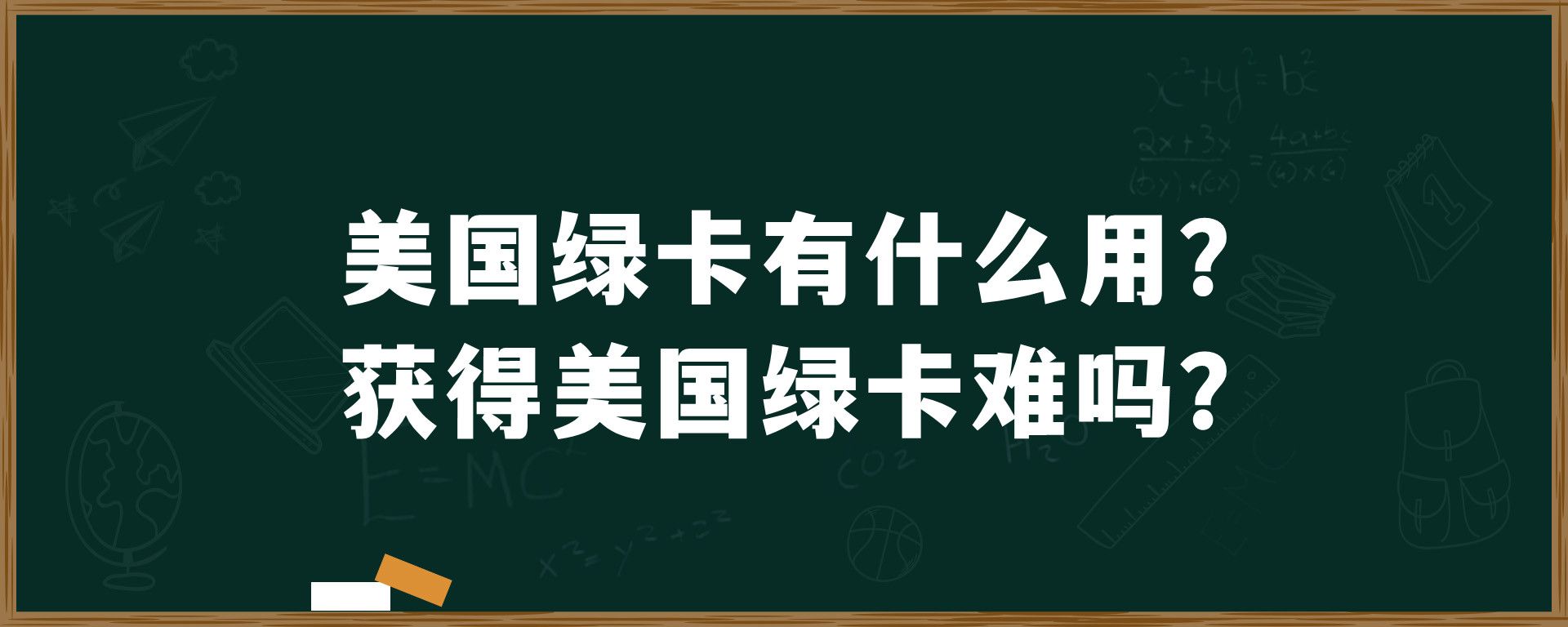 美国绿卡有什么用？获得美国绿卡难吗？