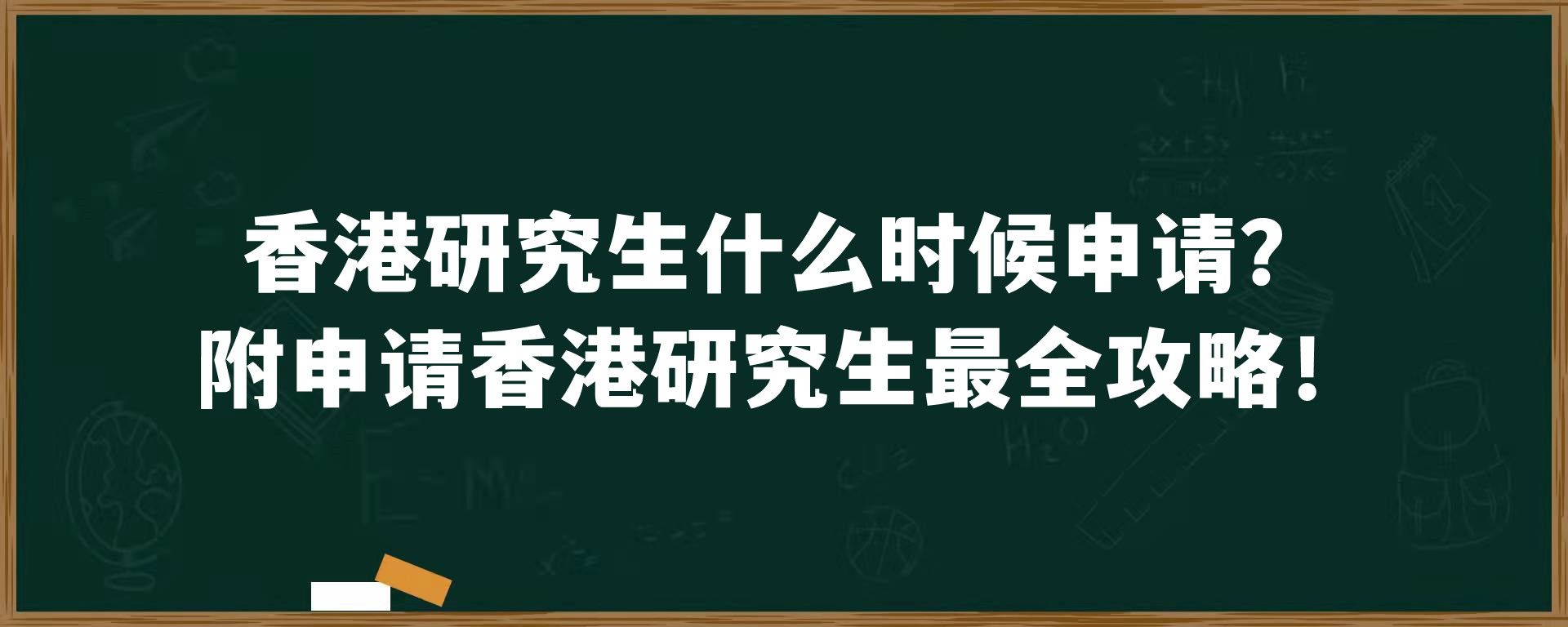 香港研究生什么时候申请？附申请香港研究生最全攻略！