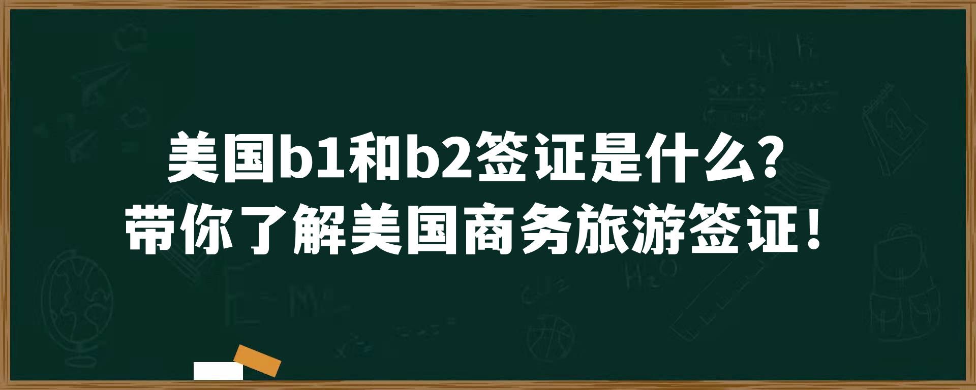 美国b1和b2签证是什么？带你了解美国商务旅游签证！