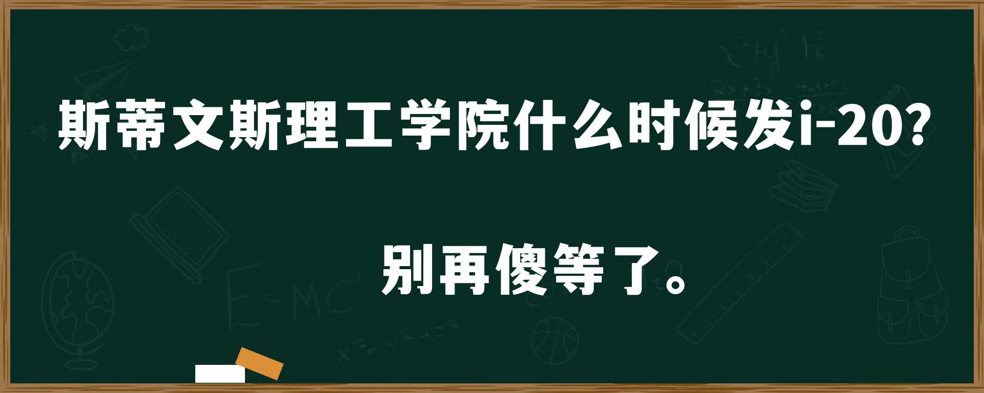 斯蒂文斯理工学院什么时候发i-20？别再傻等了。