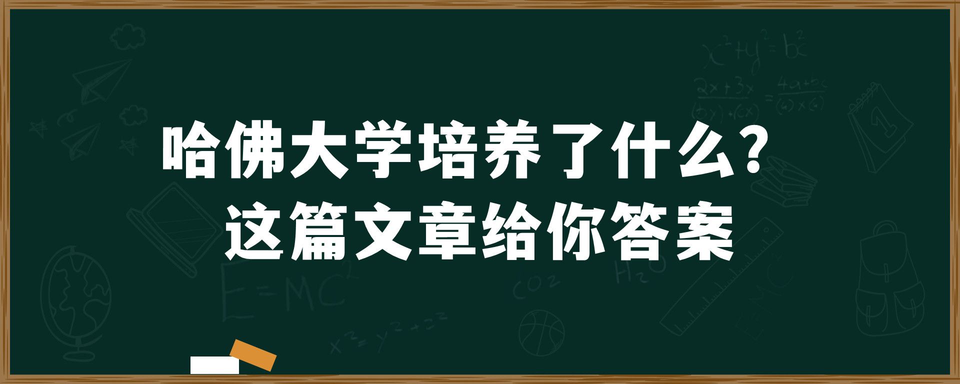 哈佛大学培养了什么？这篇文章给你答案