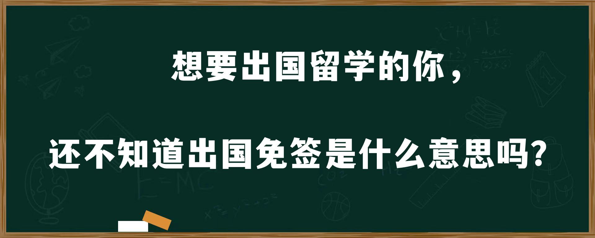 想要出国留学的你，还不知道出国免签是什么意思吗？