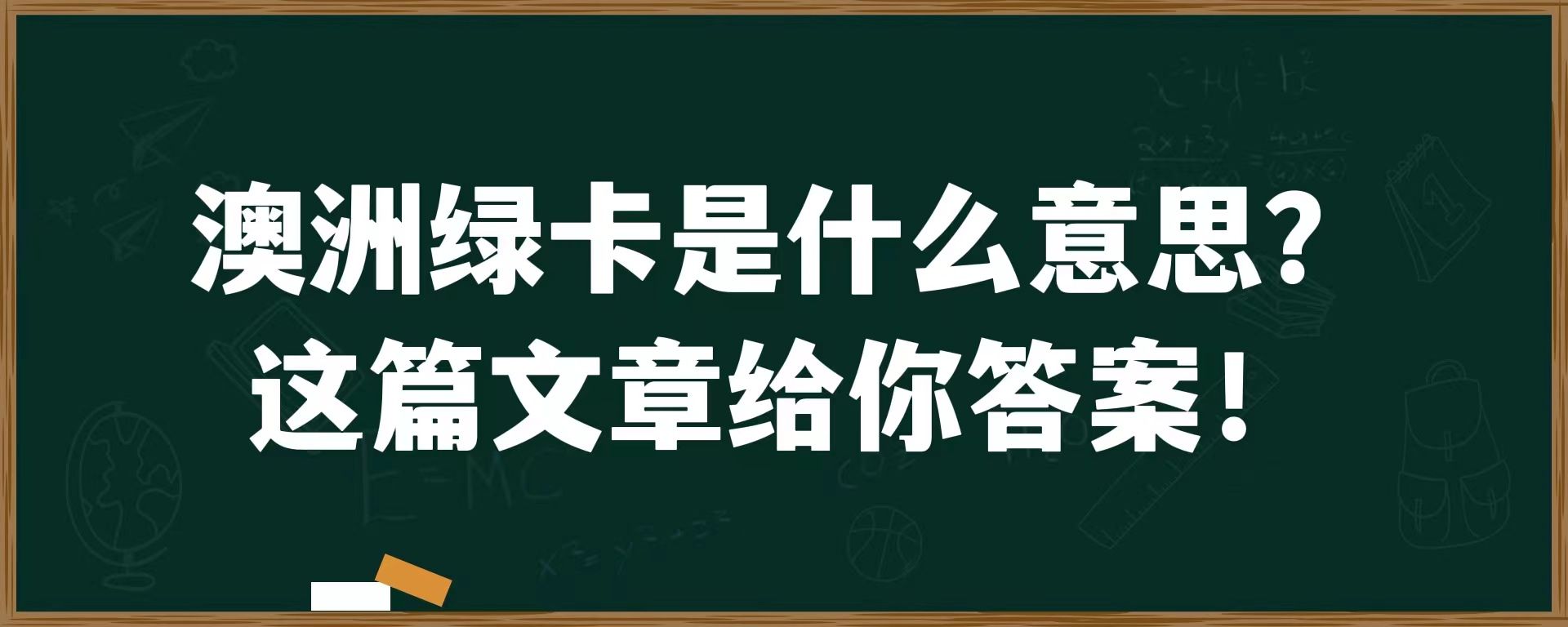 澳洲绿卡是什么意思？这篇文章给你答案！