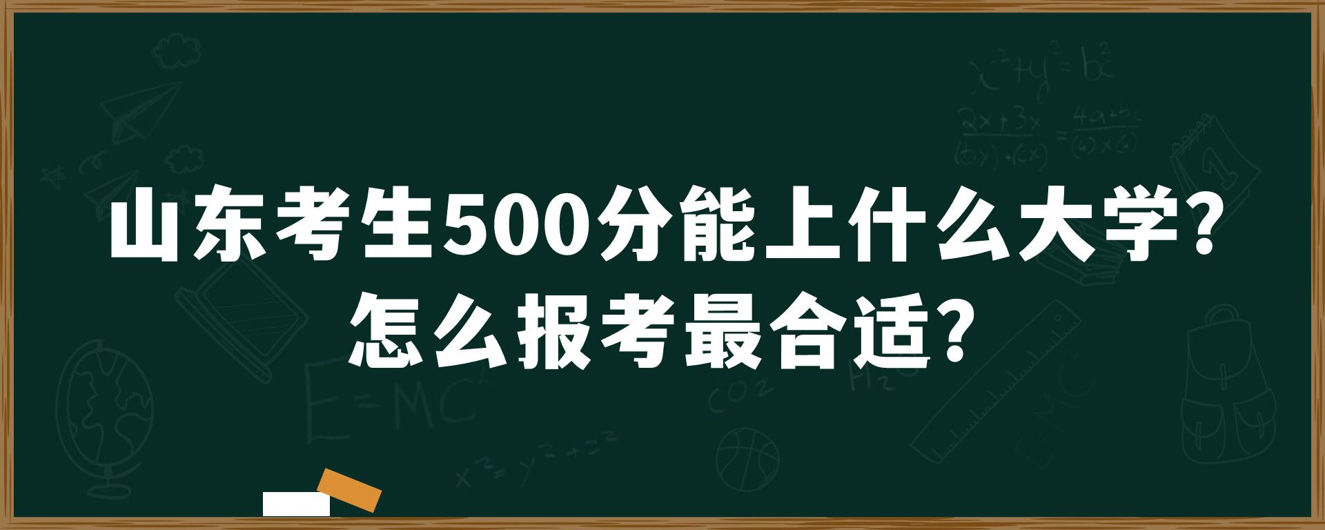 山东考生500分能上什么大学？怎么报考最合适？