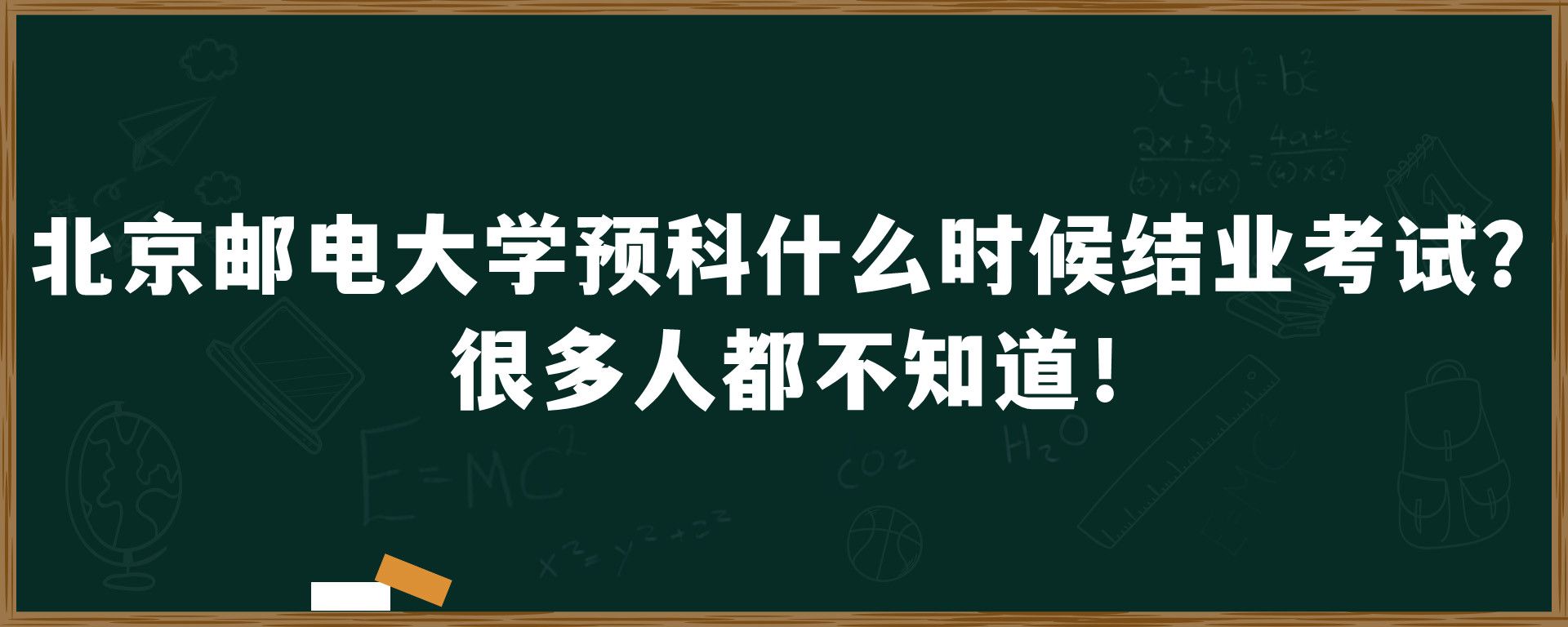 北京邮电大学预科什么时候结业考试？很多人都不知道！