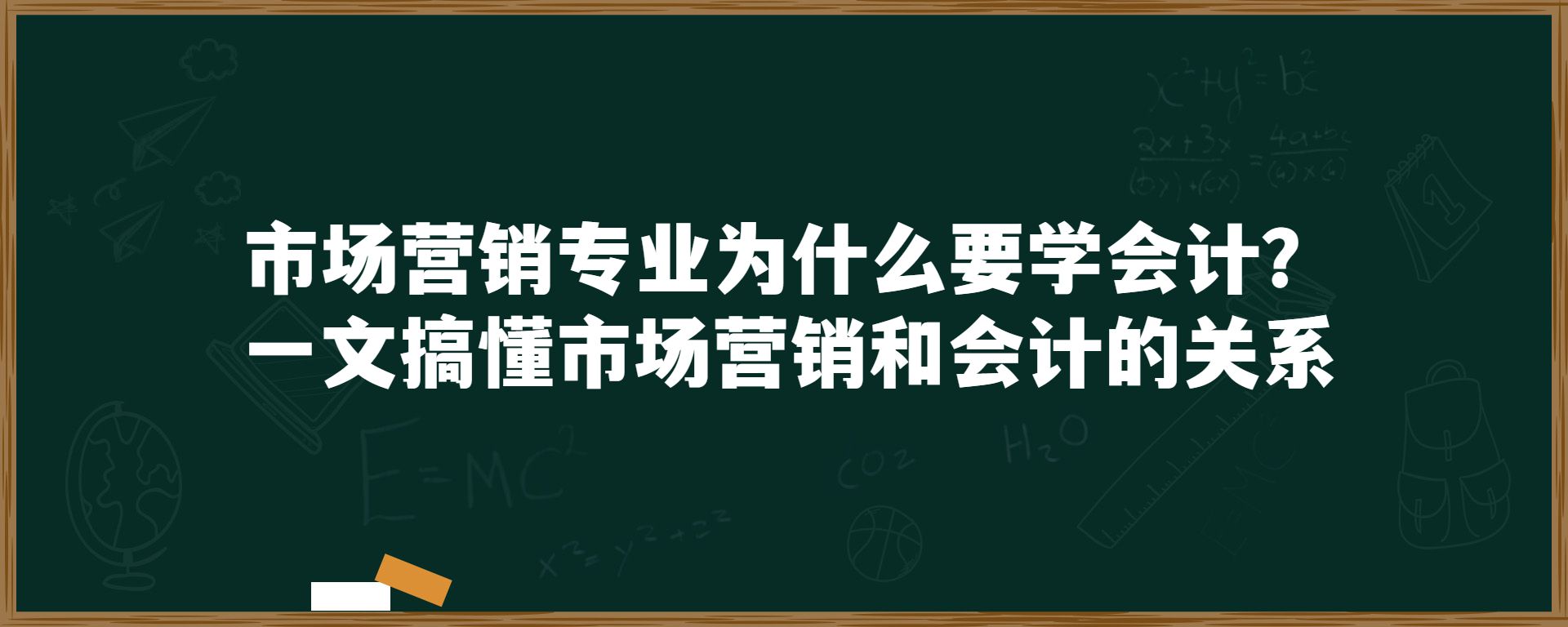 市场营销专业为什么要学会计？一文搞懂市场营销和会计的关系