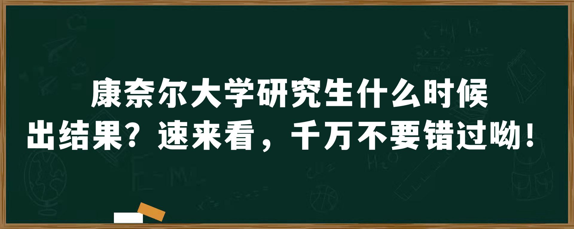 康奈尔大学研究生什么时候出结果？速来看，千万不要错过呦！