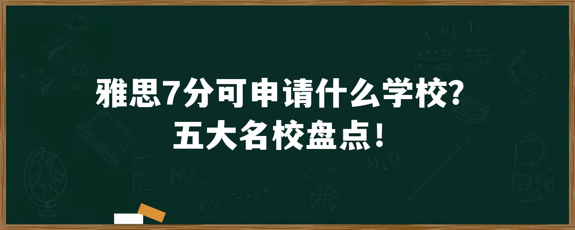 雅思7分可申请什么学校？五大名校盘点！